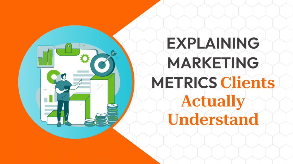 How to Explain Digital Marketing Results to a Client Who Doesn’t Understand Marketing Metrics